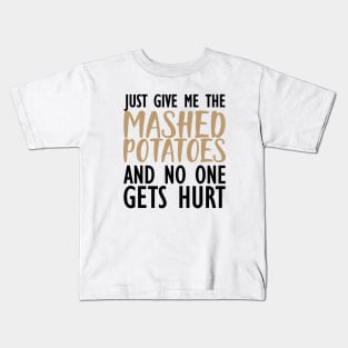 Thanksgiving - Just give me the mashed potatoes and no one gets hurt Kids T-Shirt